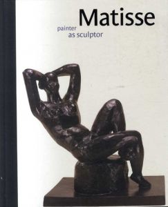 アンリ・マティス　Matisse: Painter as Sculptor/Dorothy Kosinski/Ann Boulton/Steve Nash/Oliver Shellのサムネール