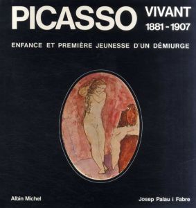 パブロ・ピカソ　Picasso Vivant 1881-1907: Enfance et Premiere Jeunesse d'un Demiurge/Josep Palau i Fabreのサムネール