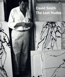 デイヴィッド・スミス　David Smith: The Last Nudes/David Smith