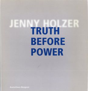 ジェニー・ホルツァー Truth Before Power/Jenny Holzer　Eckhard Schneider編　Maurice Berger寄