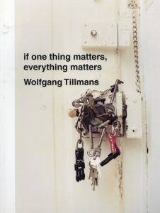 ヴォルフガング・ティルマンス　Wolfgang Tillmans: If One Thing Matters, Everything Matters/Wolfgang Tillmans