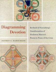 Diagramming Devotion: Berthold of Nuremberg’s Transformation of Hrabanus Maurus’s Poems in Praise of the Cross/Jeffrey F. Hamburgerのサムネール