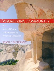 Visualizing Community: Art, Material Culture, and Settlement in Byzantine Cappadocia/Robert G. Ousterhoutのサムネール