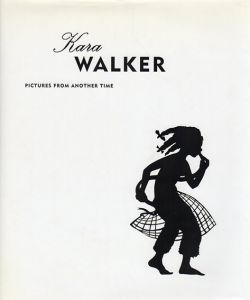 カラ・ウォーカー　Kara Walker: Pictures from Another Time/Kara Walker