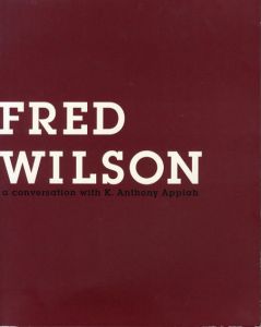 フレッド・ウィルソンとアンソニー・アピアの対話Fred Wilson: A Conversation with K. Anthony Appiah/Fred Wilson/K. Anthony Appiah