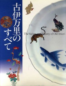 古伊万里のすべて　The Variety and Bounty of Old Imari/