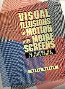 Visual Illusions In Motion With Moire Screens: 60 Designs and 3 Plastic Screens/Craig Cassin