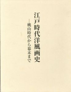 江戸時代洋風画史　桃山時代から幕末まで/成瀬不二雄