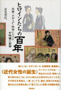 ヒロインたちの百年　文学・メディア・社会における女性像の変容/岩見照代