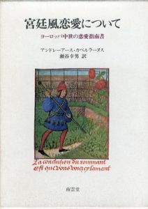 宮廷風恋愛について　ヨーロッパ中世の恋愛術指南の書/アンドレーアース・カペルラーヌス　瀬谷幸男訳