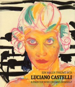 ルチアーノ・カステッリ　Luciano Castelli: Ein Maler traumt sich　A painter who dreams himself/Erika Billeter