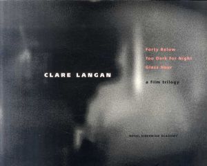 クレア・ランガン　Clare Langan: Forty Below, Too Dark for Night, Glass Hour: A Film Trilogy/クレア・ランガン