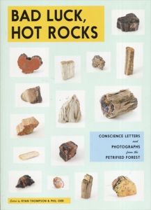 Bad Luck, Hot Rocks: Conscience Letters and Photographs from the Petrified Forest/Ryan Thompson　Phil Orr　Ryan Thompson