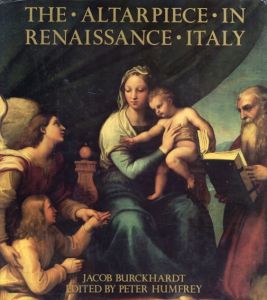 The Altarpiece in Renaissance Italy/Jacob Burckhardt/Peter Humfrey/Peter Humfrey