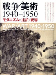 戦争/美術　1940-1950　モダニズムの連鎖と変容/水沢勉他