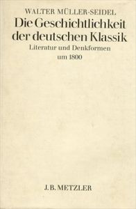 Die Geschichtlichkeit der deutschen Klassik: Literatur und Denkformen um 1800/Walter Mueller-Seidel