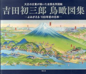 吉田初三郎鳥瞰図集　大正の広重が描いた全国名所図絵　よみがえる100年前の日本/のサムネール