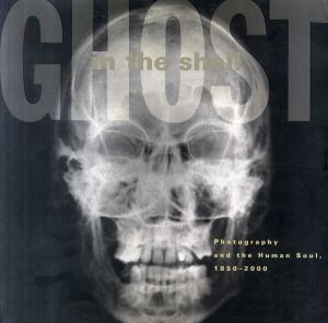 ゴースト・イン・ザ・シェル　Ghost in the Shell: Photography and the Human Soul, 1850-2000/Robert A. Sobieszekのサムネール