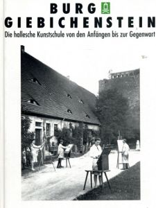 Burg Giebichenstein: Die hallesche Kunstschule von den Anfängen bis zur Gegenwart/ブルグ・ギービヒェンシュタイン美術学校のサムネール