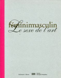 Feminimasculin: Le Sexe de L'Art/Louise Bourgeois/Marcel Duchamp/Hans Bellmer/Pablo Picasso/Jackson Pollock/Fabrice Hybert/Helen Chadwick/Zoe Leonard/Mike Kelley/Rene Magrit/Robert Gober他収録のサムネール