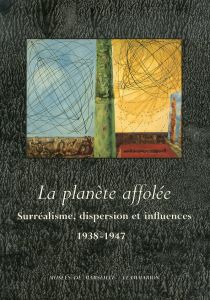 La Planete affolee : Surrealisme, Dispersion et Influences 1938-1947/のサムネール