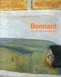 ピエール・ボナール　Pierre Bonnard: The Work of Art　Suspending Time/ピエール・ボナール