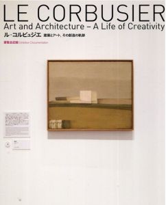 ル・コルビュジエ　建築とアート、その創造の軌跡 展覧会記録　Exhibition Documentation: Le Corbusier Art and Architecture - A Life of Creativity/